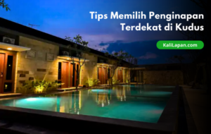 Tips Memilih Penginapan Terdekat di Kudus