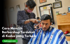 Cara Memilih Barbershop Terdekat di Kudus yang Terbaik