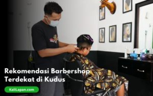 Rekomendasi Barbershop Terdekat di Kudus