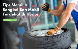 Tips Memilih Bengkel Ban Mobil Terdekat di Kudus