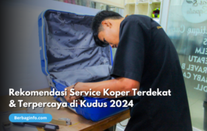 Rekomendasi Service Koper Terdekat & Terpercaya di Kudus 2024