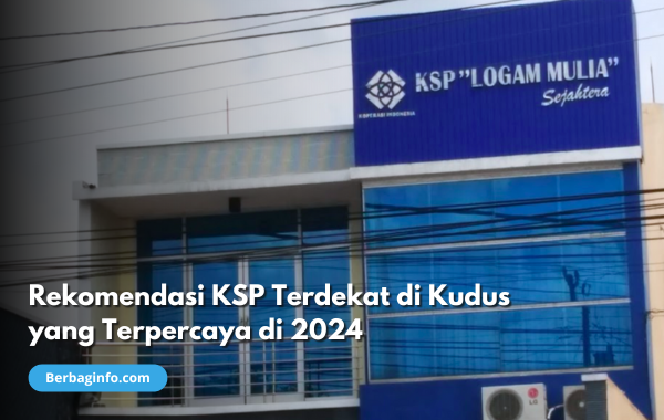 Rekomendasi KSP Terdekat di Kudus yang Terpercaya di 2024