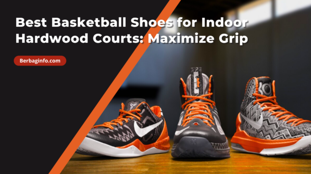 Best Basketball Shoes for Indoor Hardwood Courts Maximize Grip