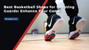 Best Basketball Shoes for Shooting Guards Enhance Your Game