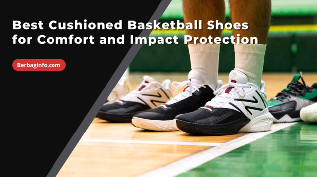 Best Cushioned Basketball Shoes for Comfort and Impact Protection