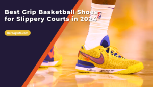 Best Grip Basketball Shoes for Slippery Courts in 2024