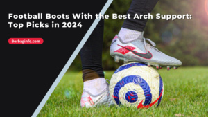 Football Boots With the Best Arch Support Top Picks in 2024