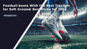 Football boots With the Best Traction for Soft Ground Best Picks for 2024