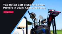 Top-Rated Golf Clubs for Senior Players in 2024 Approved Picks