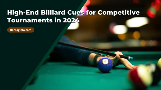 High-End Billiard Cues for Competitive Tournaments in 2024