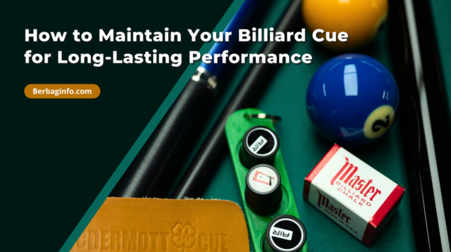 How to Maintain Your Billiard Cue for Long-Lasting Performance