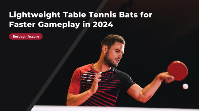 Lightweight Table Tennis Bats for Faster Gameplay in 2024