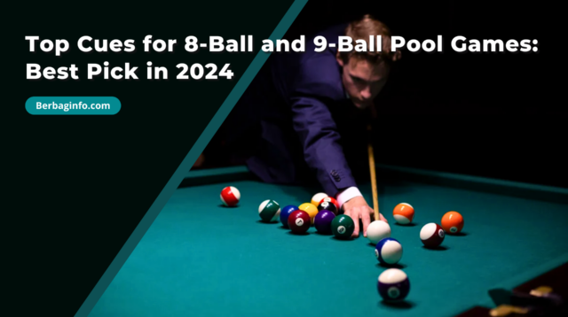 Top Cues for 8-Ball and 9-Ball Pool Games Best Pick in 2024